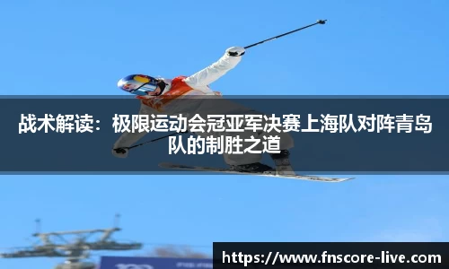 战术解读：极限运动会冠亚军决赛上海队对阵青岛队的制胜之道